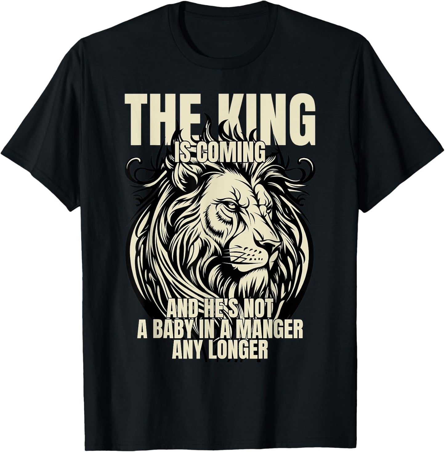 The King Is Coming & He's Not A Baby In A Manger Any Longer T-Shirt - T-Shirt | Black