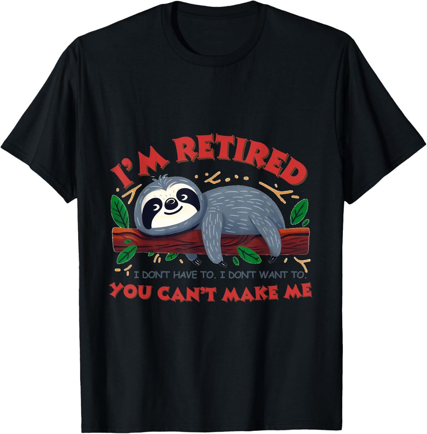 I'm Retired.I don't have to. don't want to.You can't make me T-Shirt - T-Shirt | Black