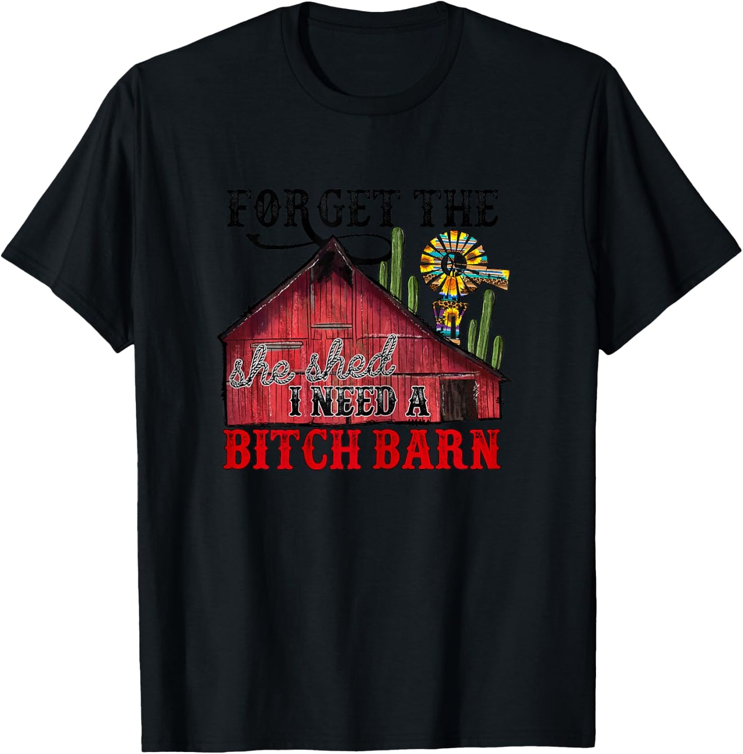 Forget The She Shed, I Need A Bitch Barn T-Shirt - T-Shirt | Black