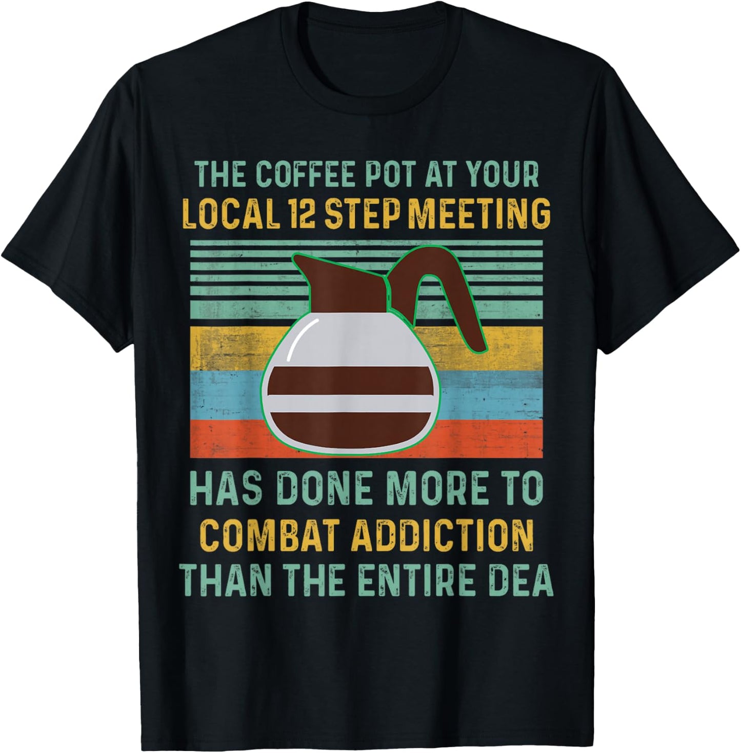 The Coffee Pot At Your Local 12 Step Meeting Has Done More T-Shirt - T-Shirt | Black
