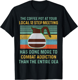 The Coffee Pot At Your Local 12 Step Meeting Has Done More T-Shirt - T-Shirt | Black