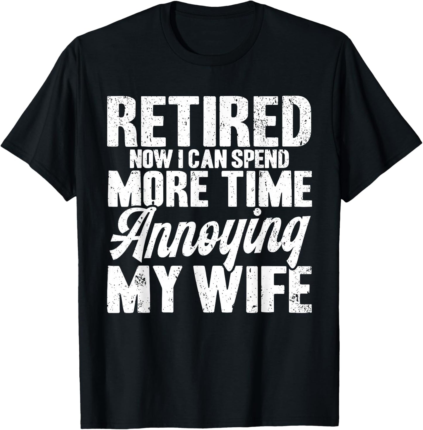 Retired Annoying My Wife Retirement T-Shirt - T-Shirt | Black