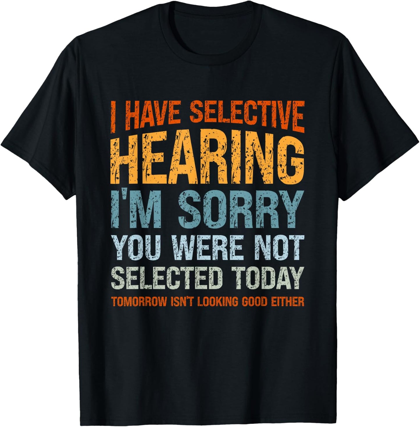 I Have Selective Hearing I'm Sorry You were Not Selected T-Shirt - T-Shirt | Black