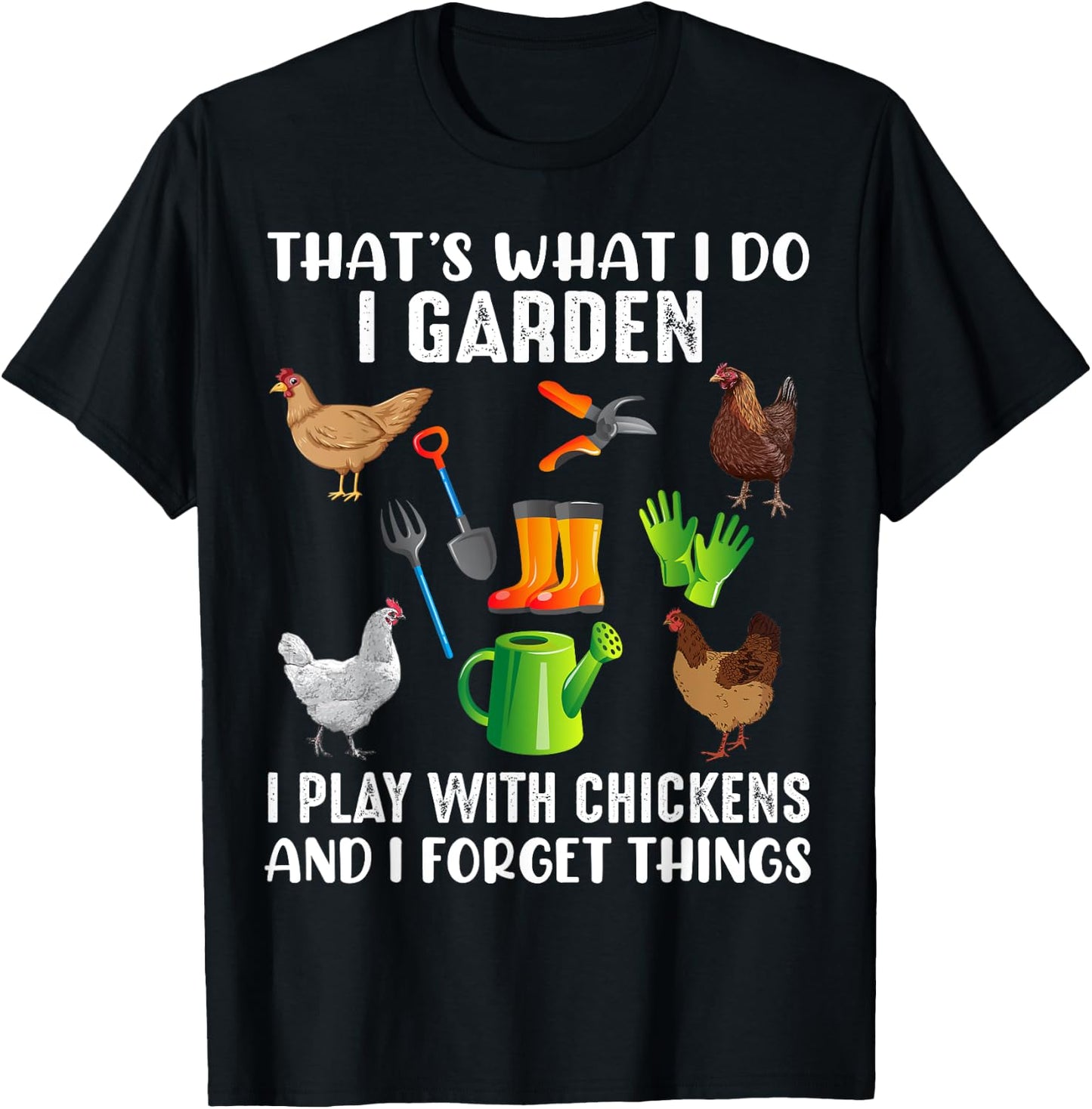That What I Do I Garden I Play With Chickens And I Forget T-Shirt - T-Shirt | Black