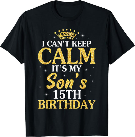 Happy Mom Dad I Can't Keep Calm It's My Son's 15th Birthday T-Shirt - T-Shirt | Black