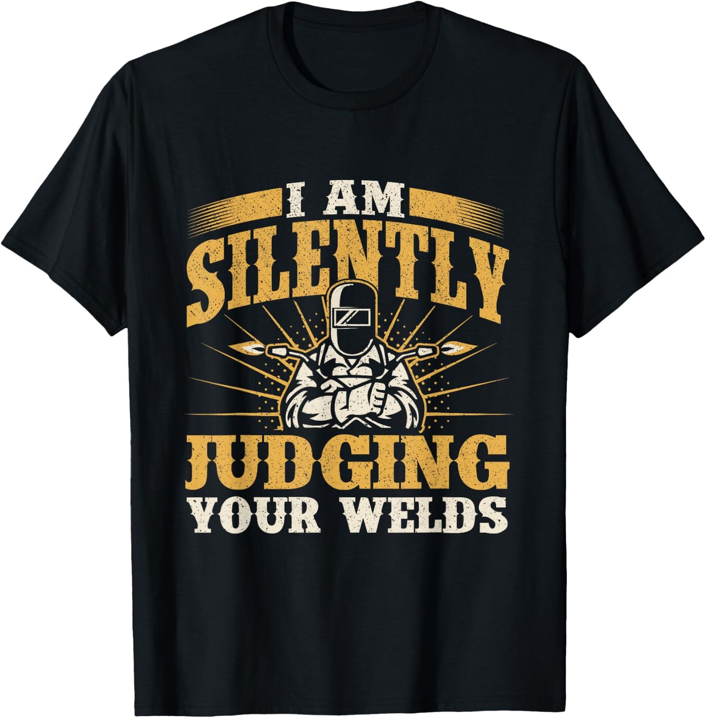 I Am Silently Judging Your Welds - Welder Construction Work T-Shirt - T-Shirt | Black