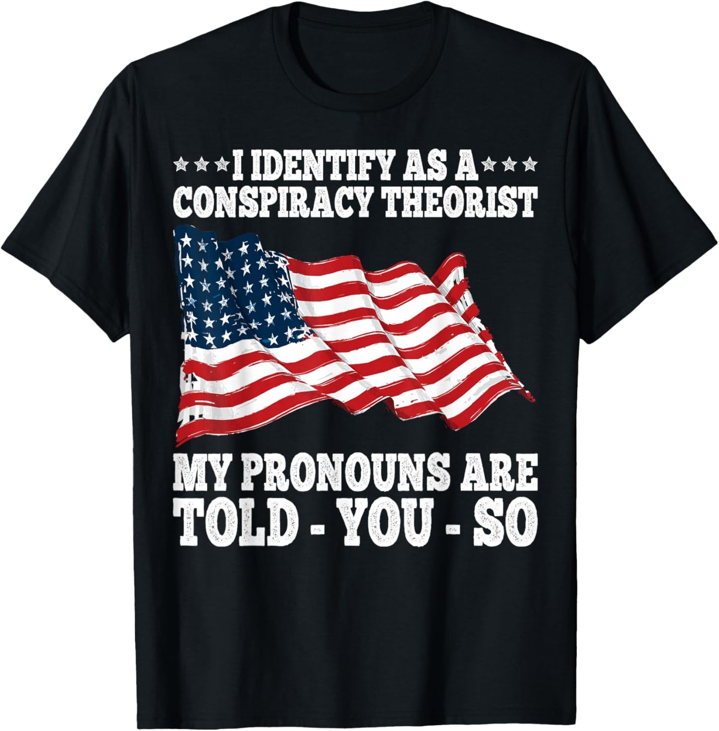 I Identify As A Conspiracy Theorist Pronouns Are Told You So T-Shirt - T-Shirt | Black
