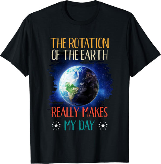 The Rotation Of The Earth Makes My Day Shirt Funny Science T-Shirt - T-Shirt | Black