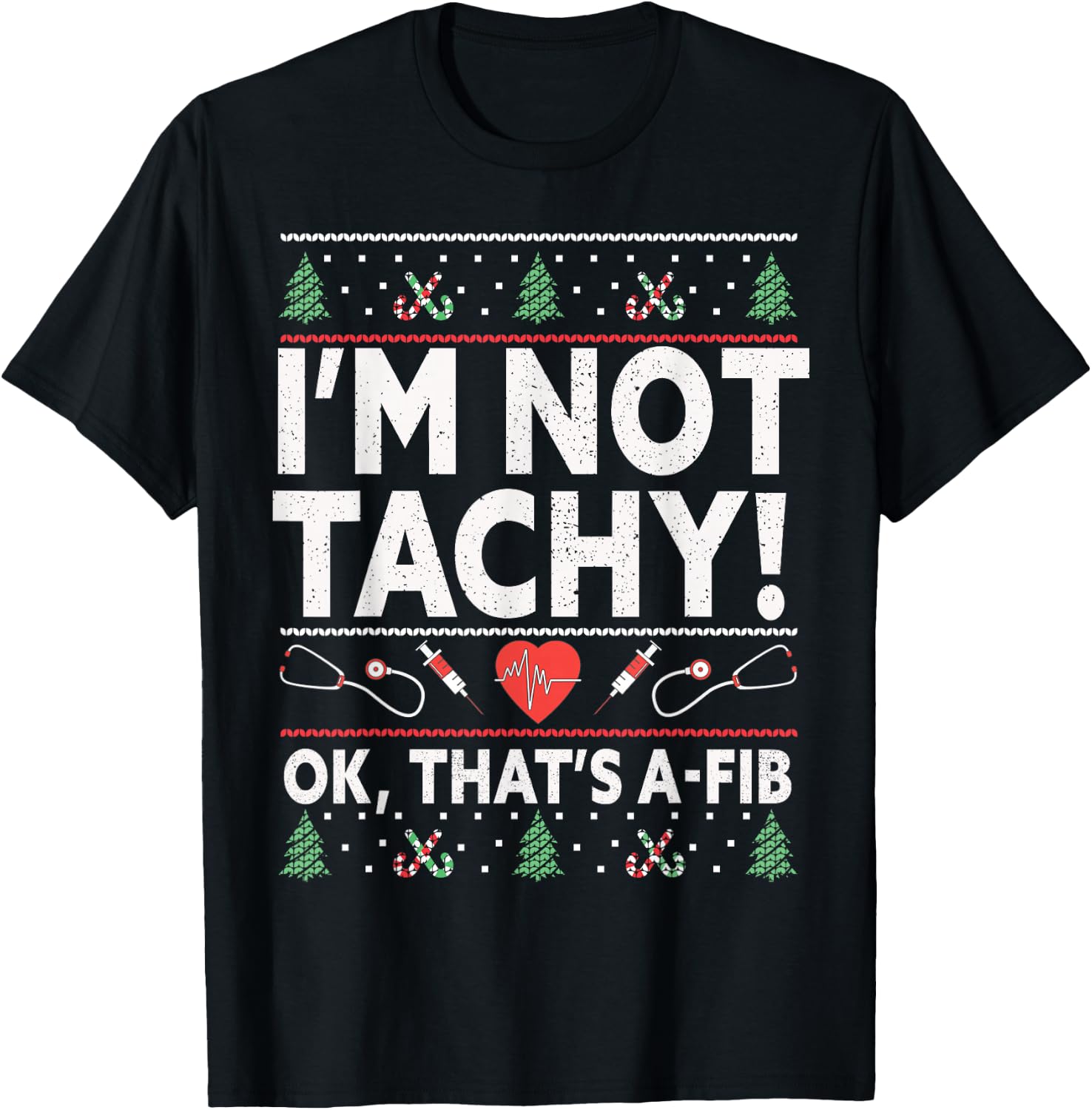 I'm Not Tachy! Ok, That's A-Fib Nurse Ugly Hospital Xmas T-Shirt - T-Shirt | Black