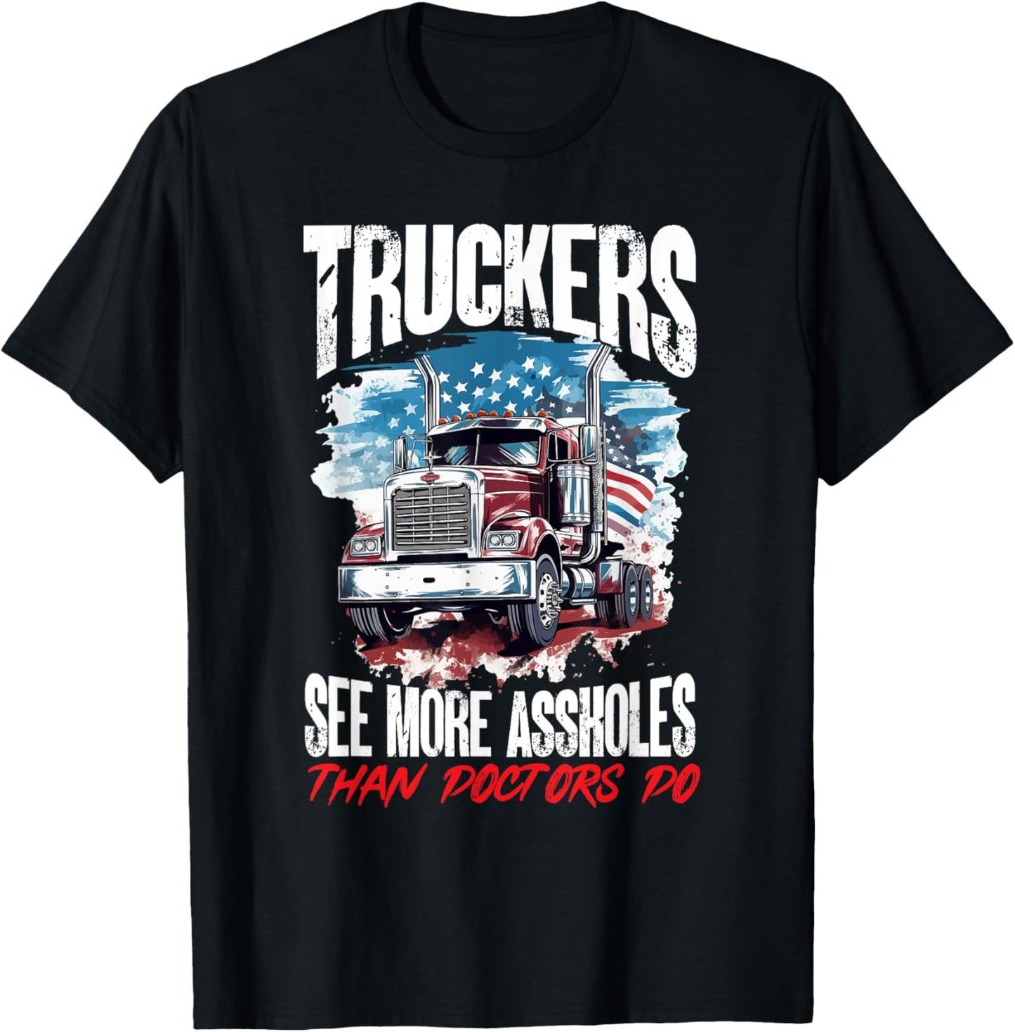 Trucker Truck - Truckers see more assholes than Doctors do T-Shirt - T-Shirt | Black