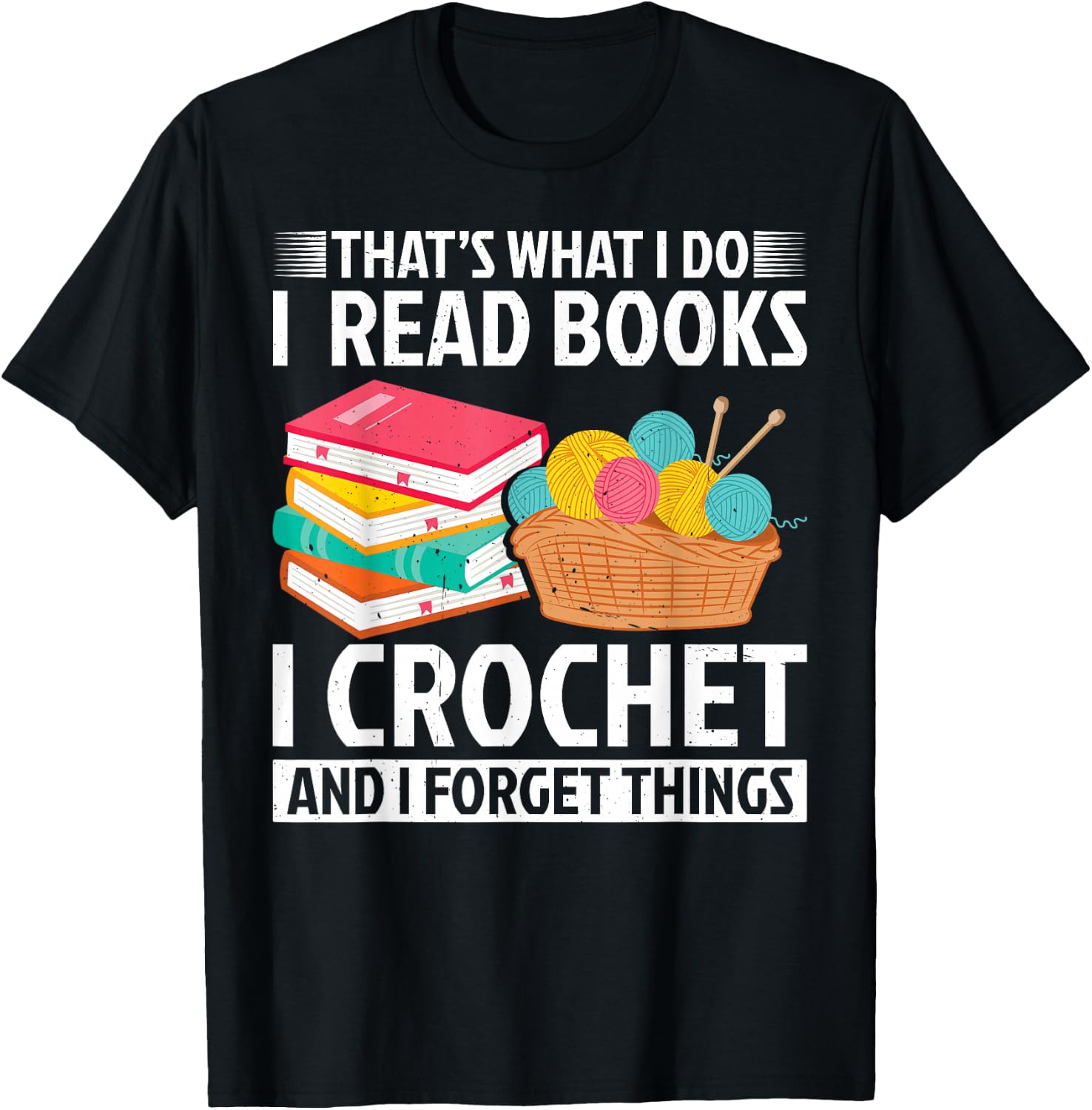 That’s What I Do I Read Books Crochet Forget Things Crochet T-Shirt - T-Shirt | Black