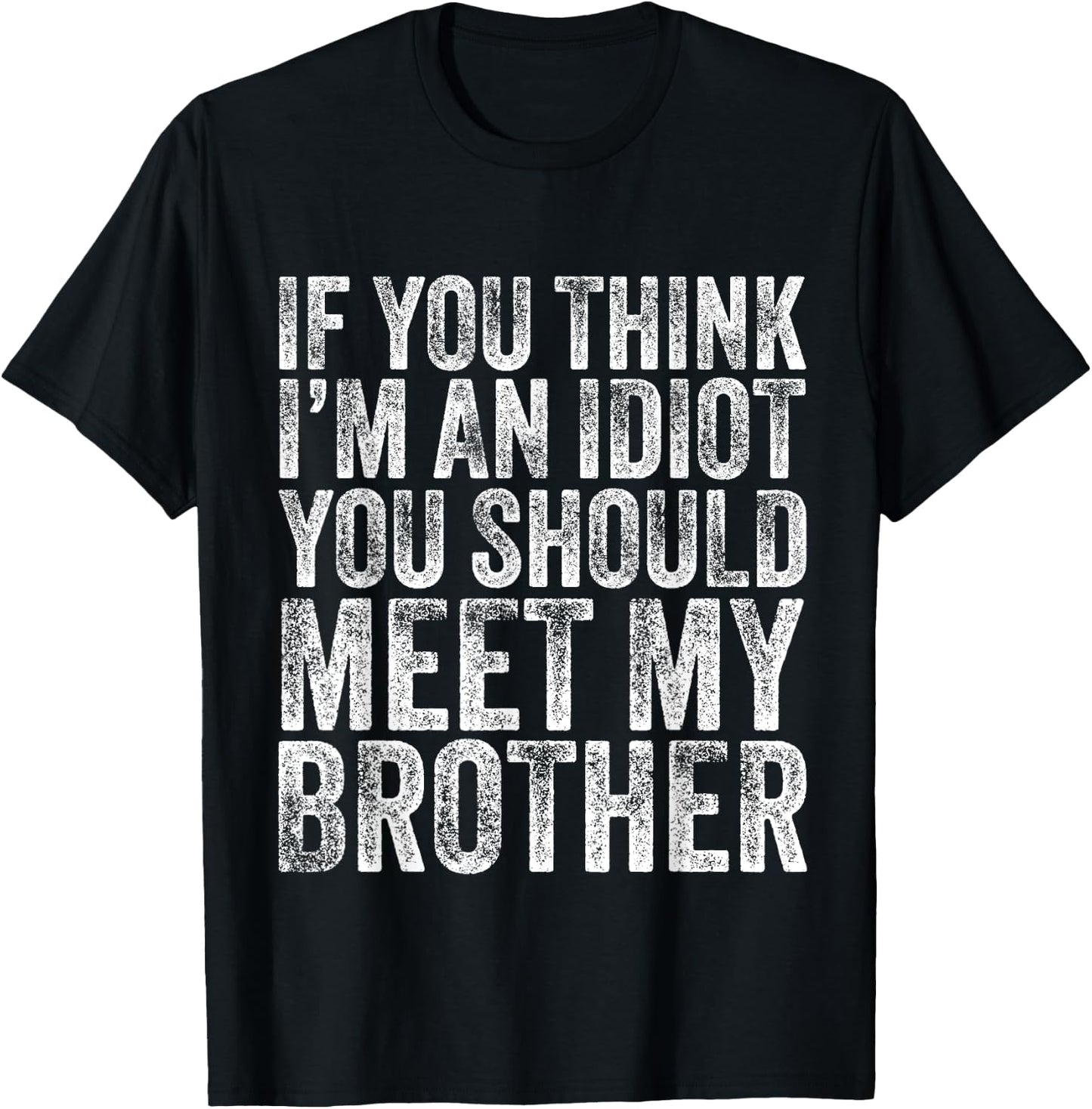 If You Think I'm An idiot You Should Meet My Brother Funny T-Shirt - T-Shirt | Black