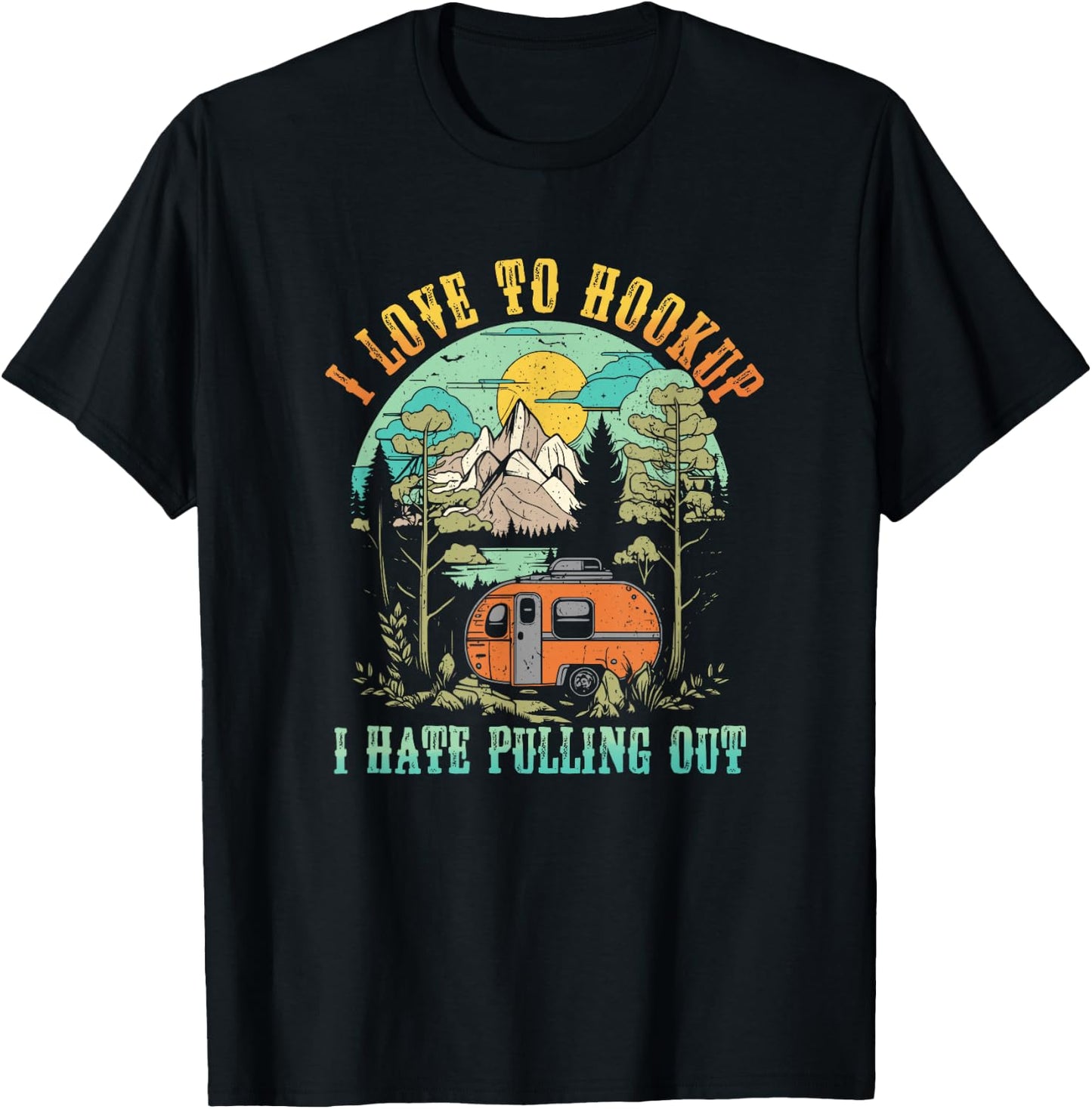 Camping I Love To Hookup I Hate Pulling Out Camper and Truck T-Shirt - T-Shirt | Black