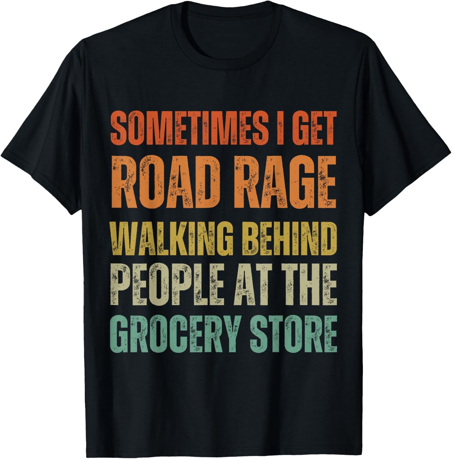 I Get Road Rage Walking Behind People At The Grocery Store T-Shirt - T-Shirt | Black