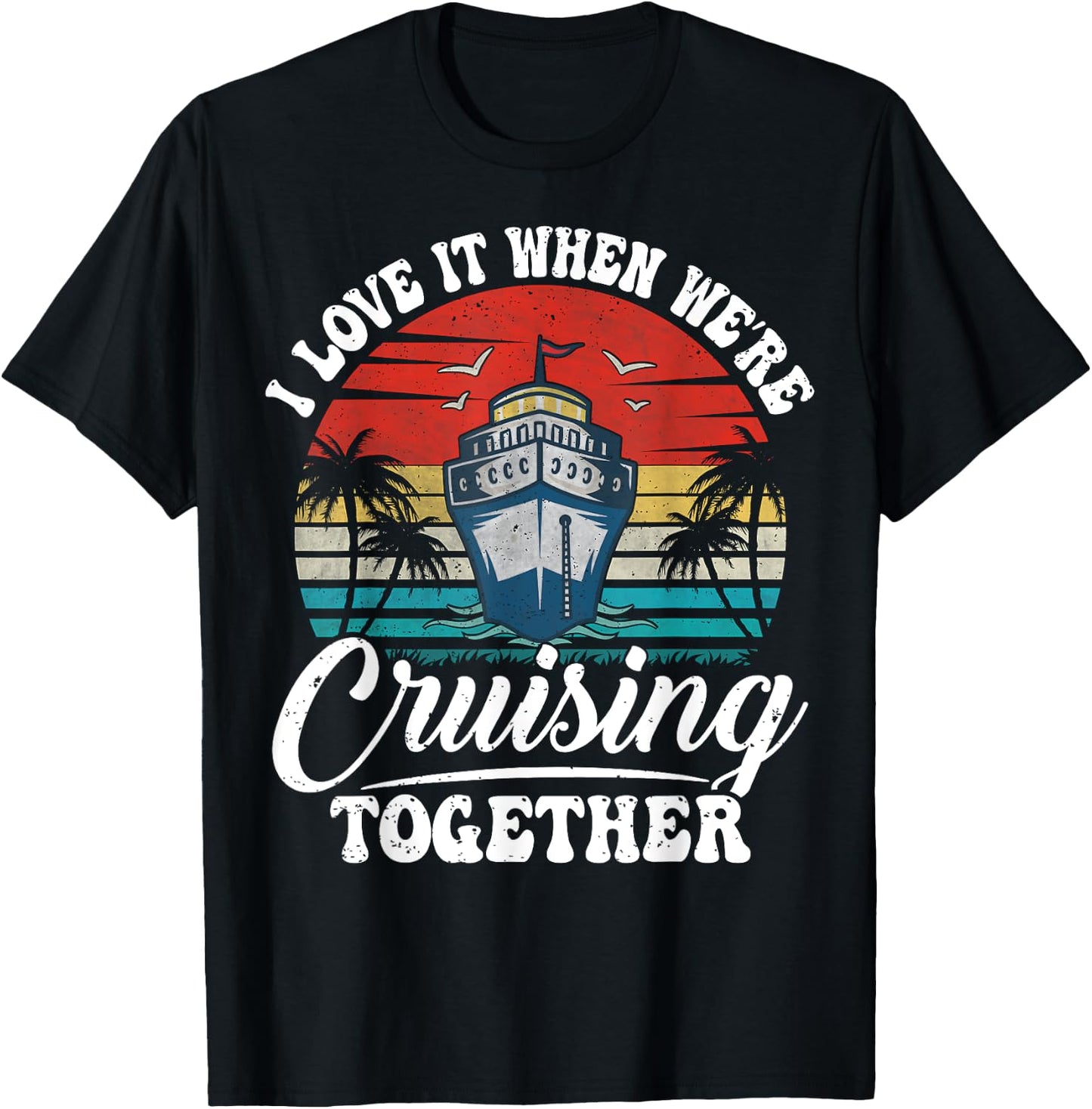 I Love It When We're Cruising Together Couples Cruise Gifts T-Shirt - T-Shirt | Black