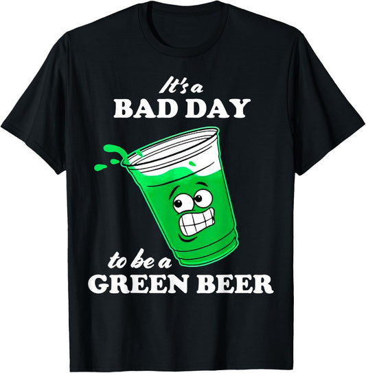 It’s A Bad Day To Be A Green Beer T-Shirt - T-Shirt | Black