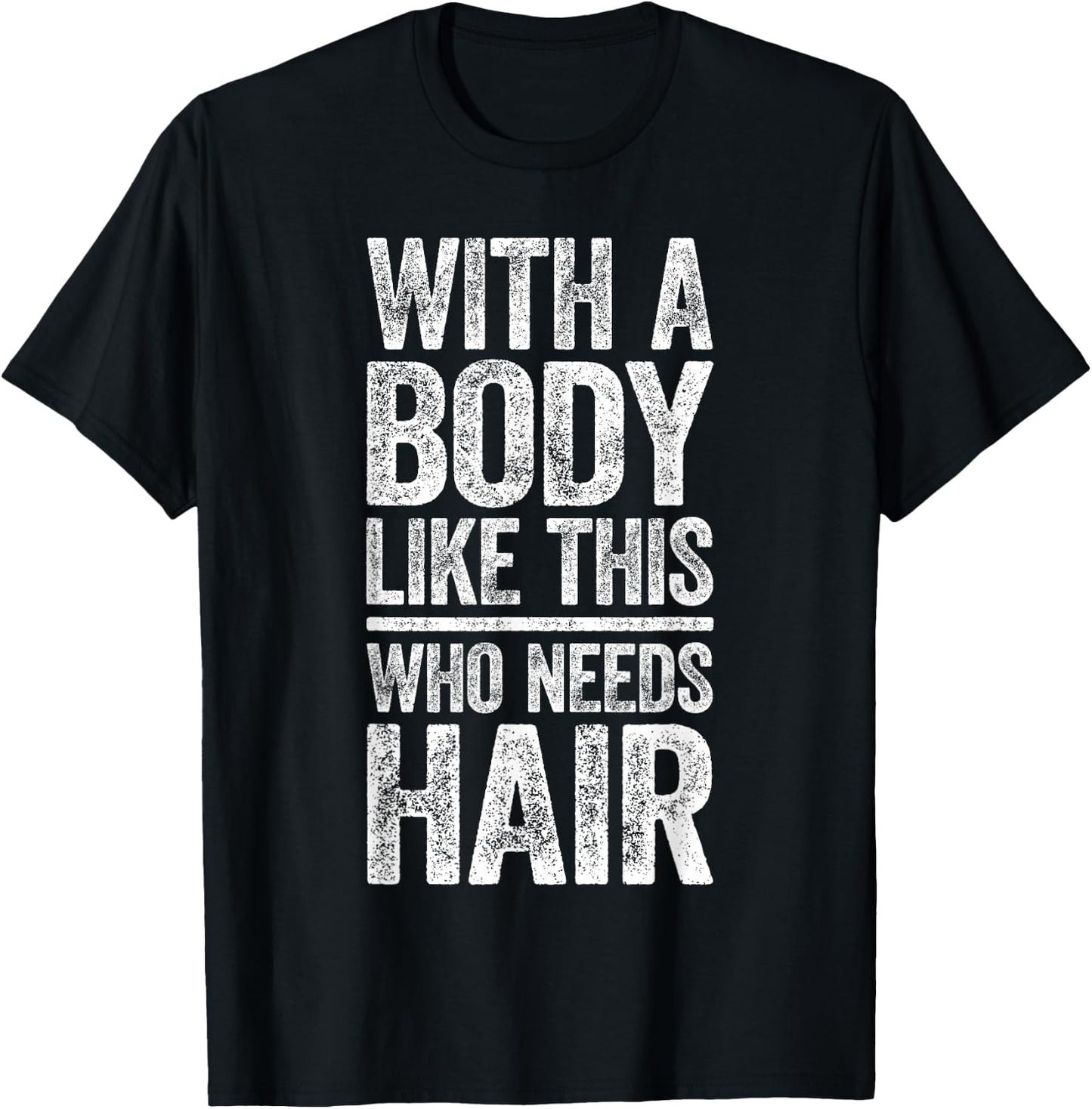 with A Body Like This Who Needs Hair Shirt Dad Bald Man T-Shirt - T-Shirt | Black