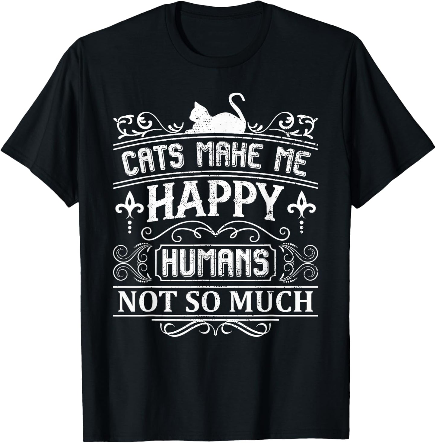 Cats Make Me Happy Humans Not So Much Funny Cat Lover Quote T-Shirt - T-Shirt | Black