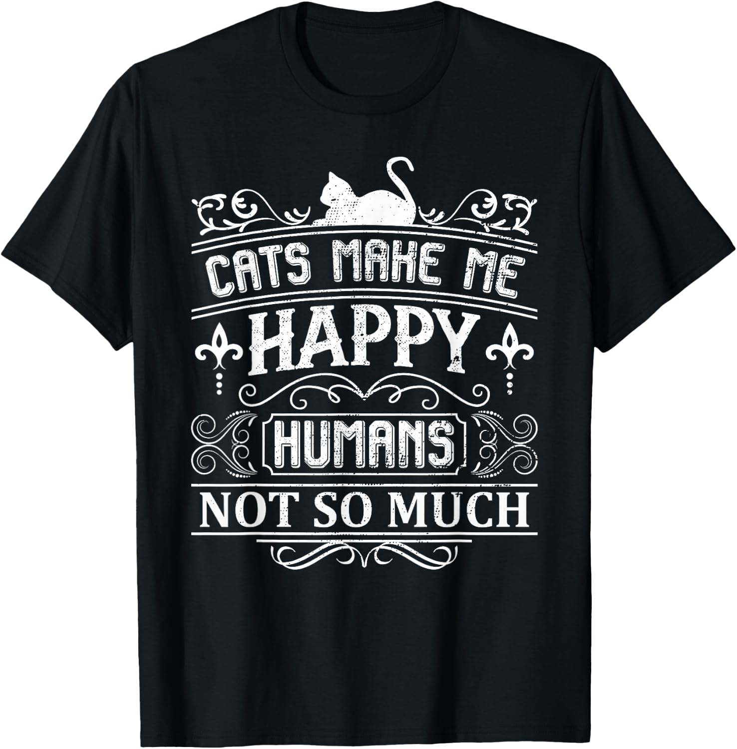 Cats Make Me Happy Humans Not So Much Funny Cat Lover Quote T-Shirt - T-Shirt | Black