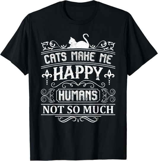 Cats Make Me Happy Humans Not So Much Funny Cat Lover Quote T-Shirt - T-Shirt | Black