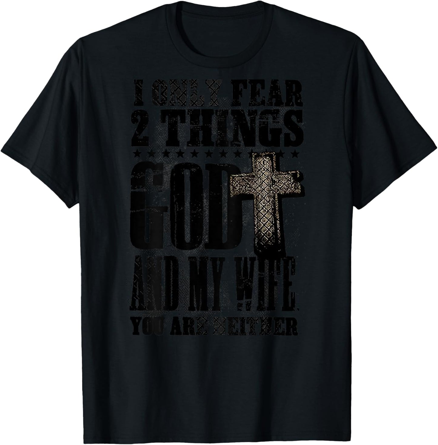 I Only Fear 2 Things God And My Wife You Are Neither (back) T-Shirt - T-Shirt | Black