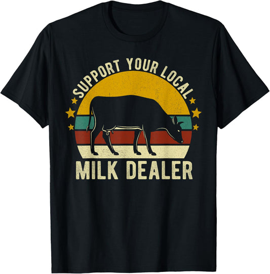 Support Your Local Milk Dealer Farmer Cow Lover Funny T-Shirt - T-Shirt | Black