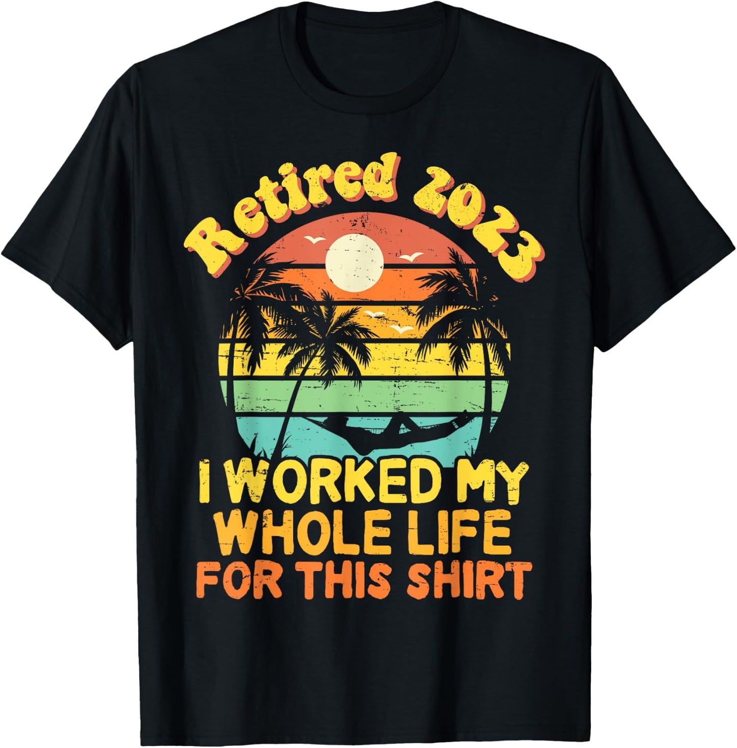 Retired 2023 I Worked My Whole Life, Funny Retirement Gift T-Shirt - T-Shirt | Black