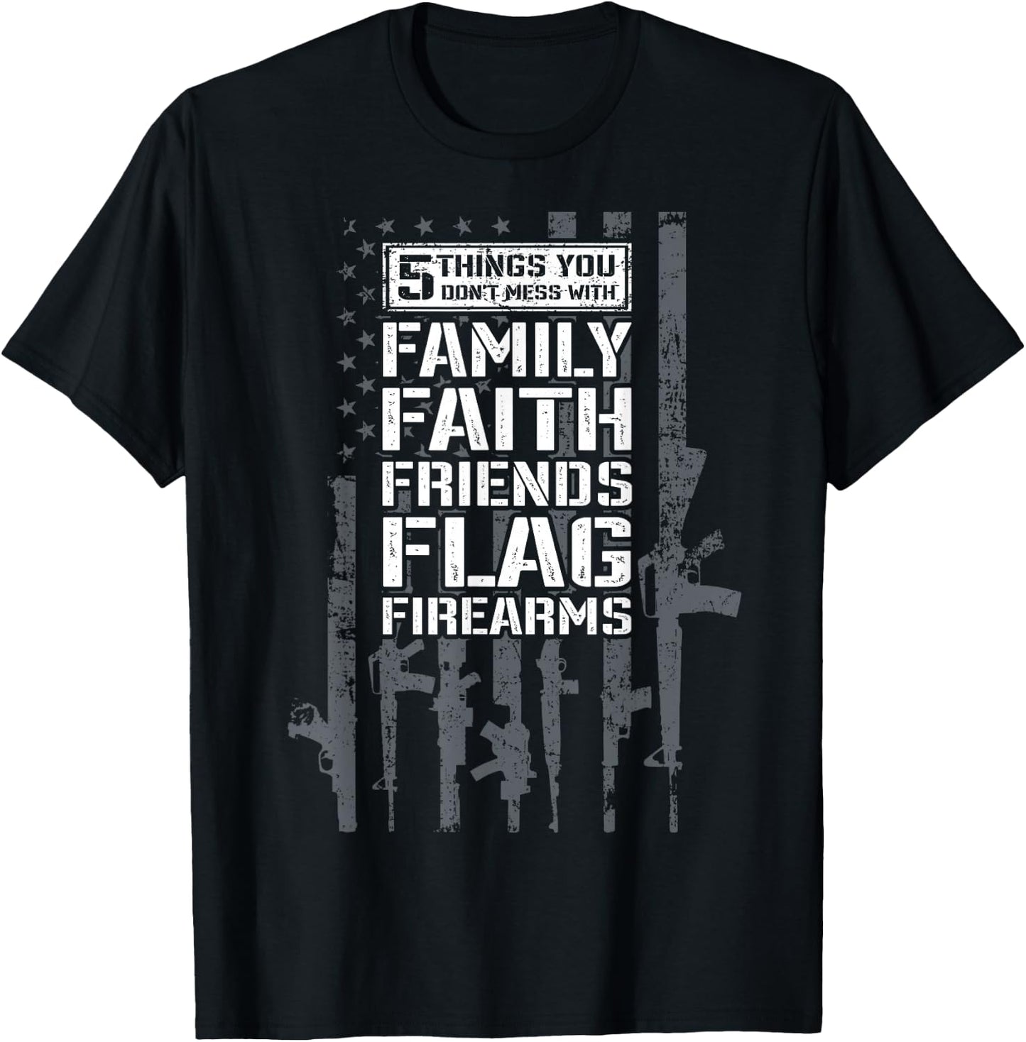 Don't Mess My Family Faith Friends Flag Firearms - Funny Gun T-Shirt - T-Shirt | Black