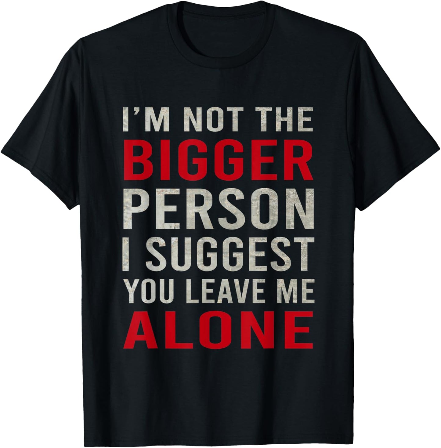 Funy I'm Not The Bigger Person I Suggest You Leave Me Alone T-Shirt - T-Shirt | Black