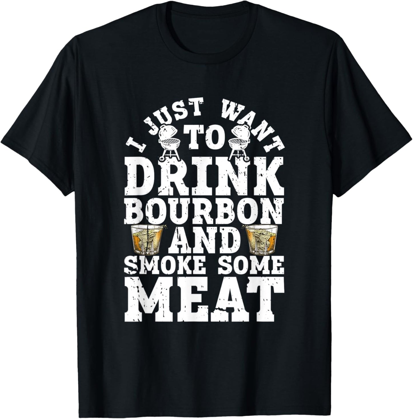 I Just Want To Drink Some Bourbon And Smoke Some Meat T-Shirt - T-Shirt | Black