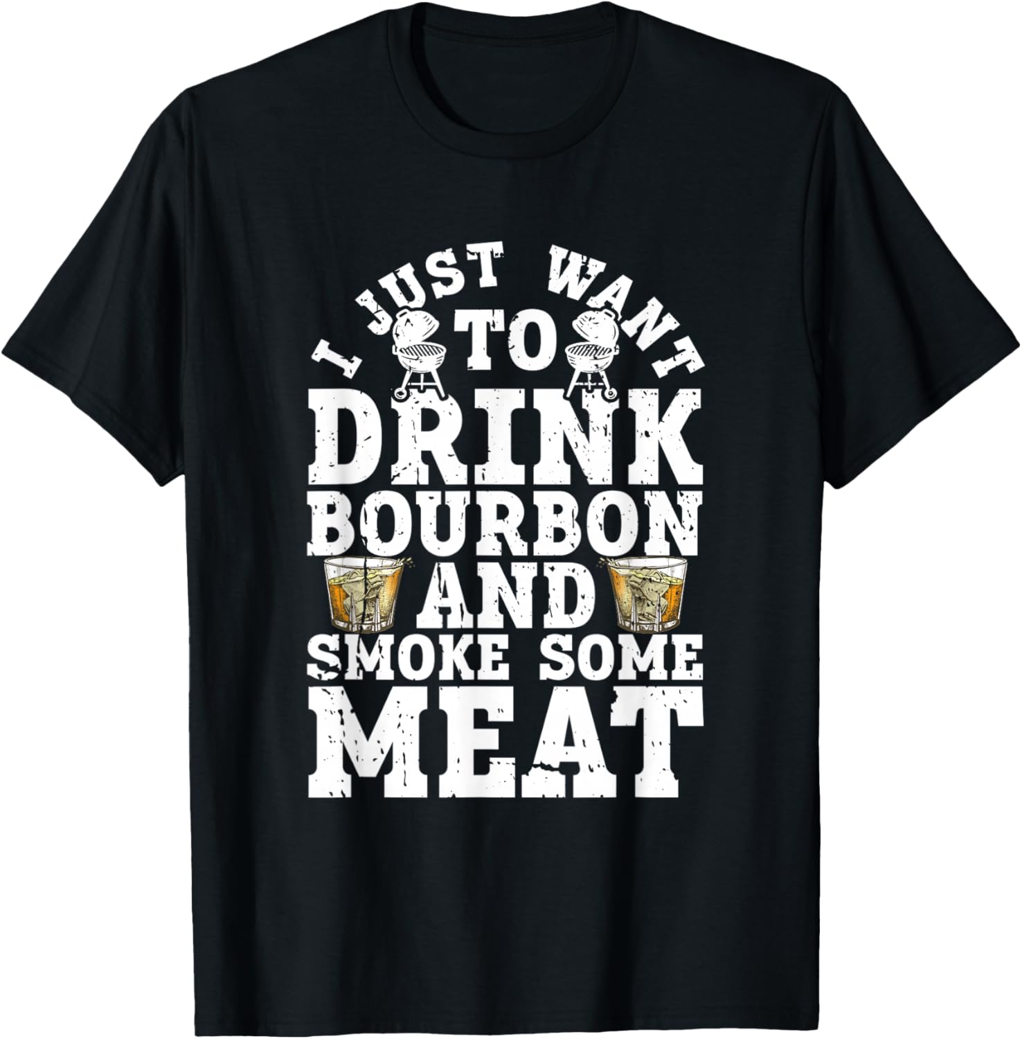 I Just Want To Drink Some Bourbon And Smoke Some Meat T-Shirt - T-Shirt | Black