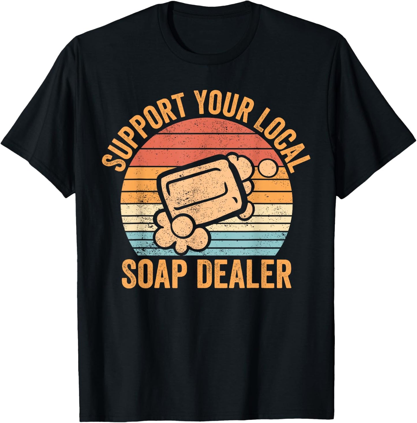 Funny Soap Making Soap Maker Support Your Local Soap Dealer T-Shirt - T-Shirt | Black