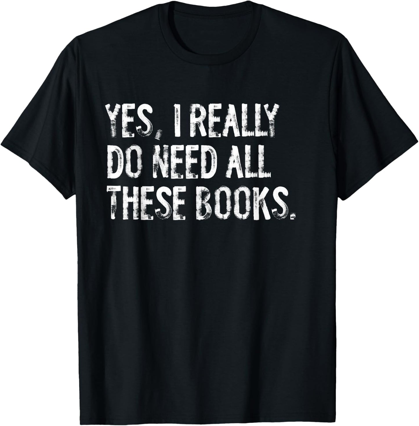 Yes I Really Do Need All These Books Funny Geeky Book Worm T-Shirt - T-Shirt | Black