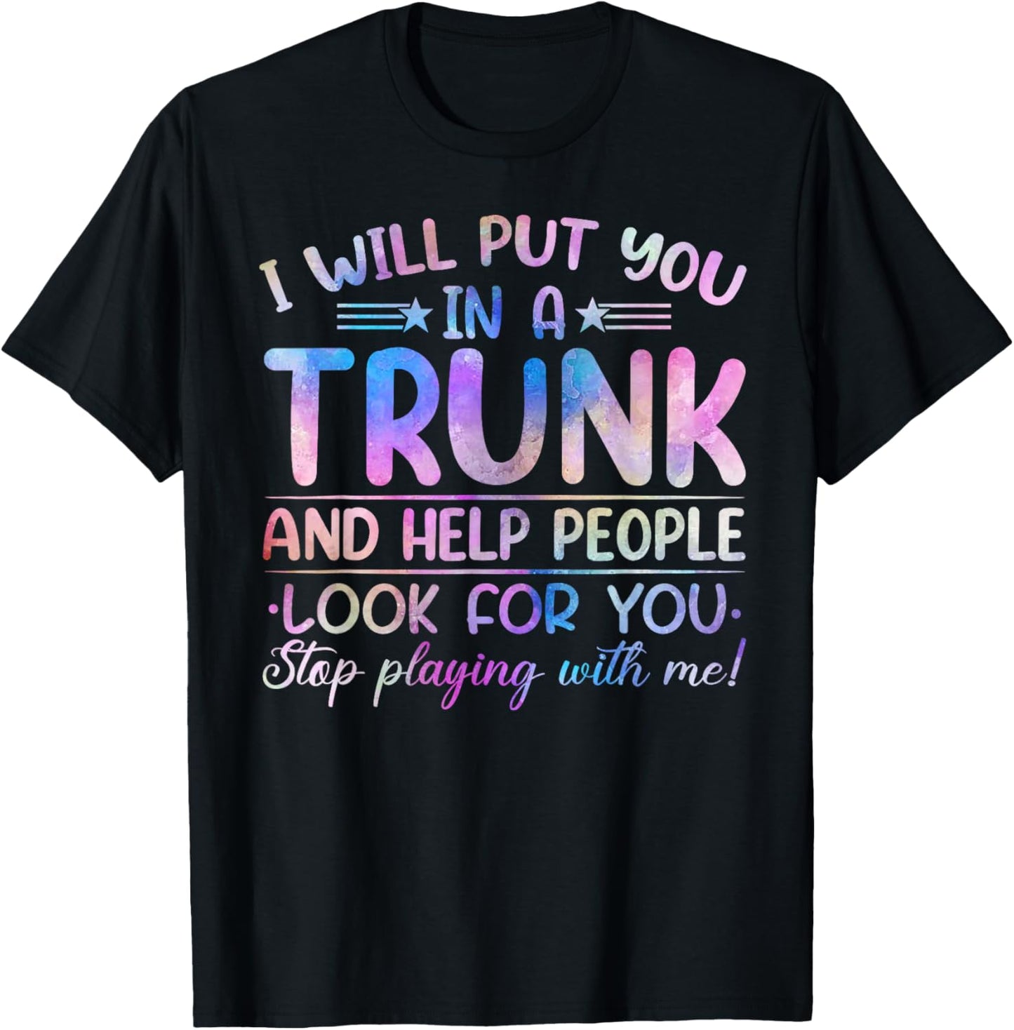 I Will Put You in a Trunk and Help People Look Tie Dye Color T-Shirt - T-Shirt | Black