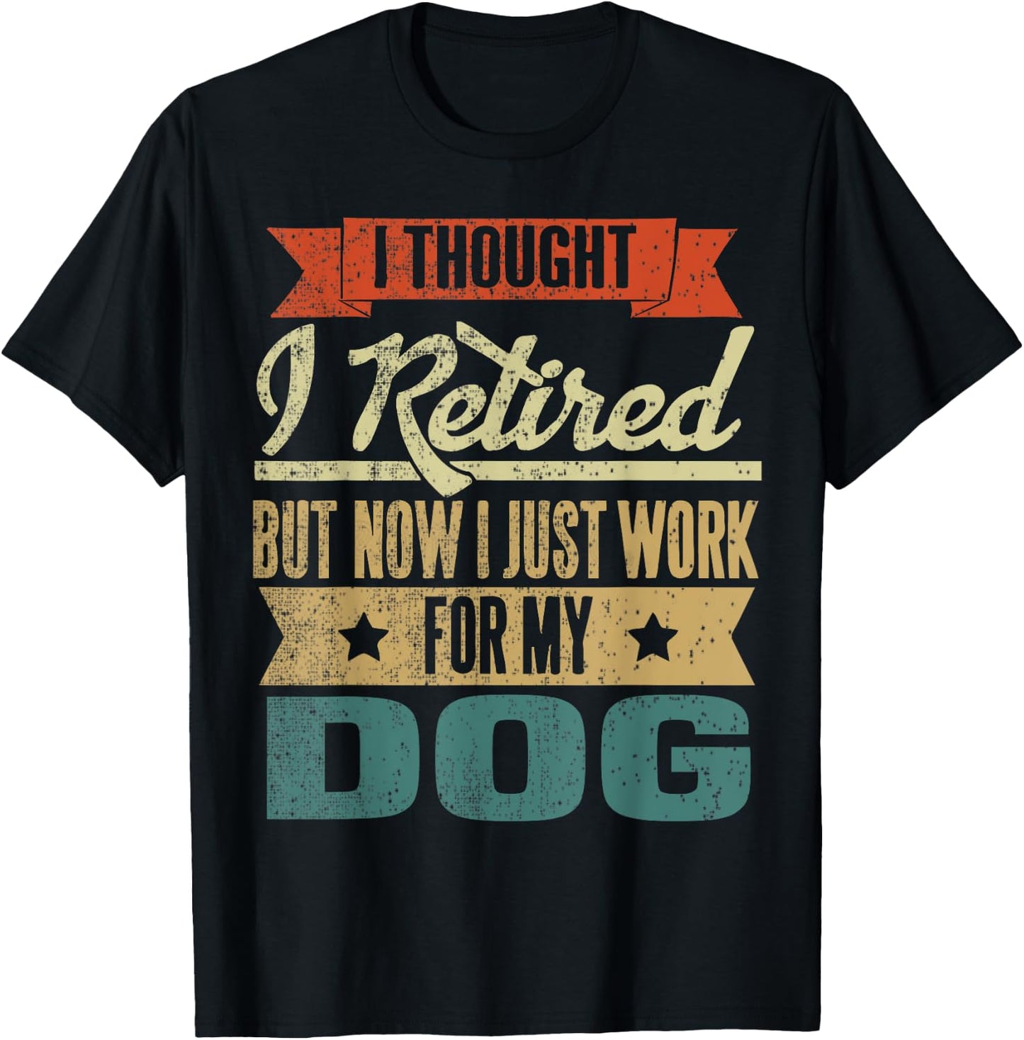 I Thought I Retired But Now I Just Work For My Dog Funny Men Women T-Shirt - T-Shirt | Black