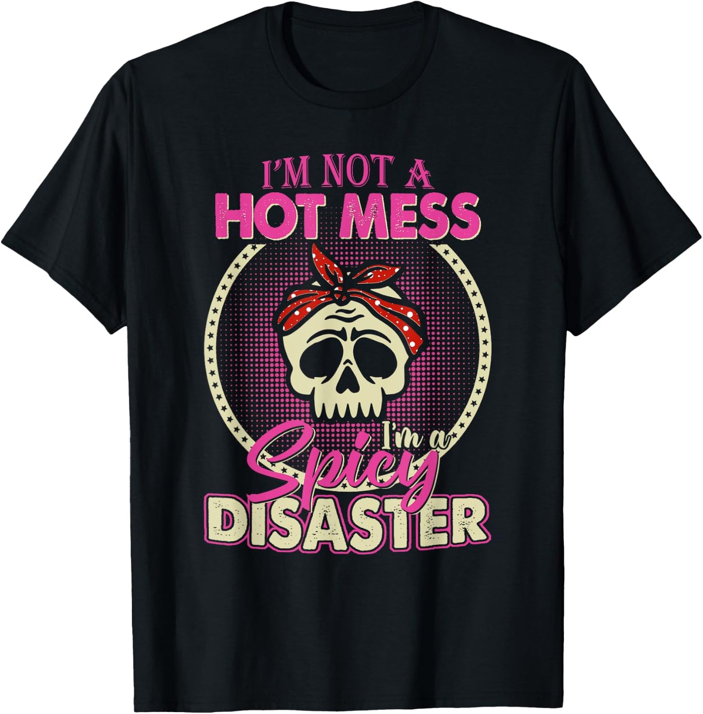 I'm Not A Hot Mess I Am A Spicy Disaster T-Shirt - T-Shirt | Black