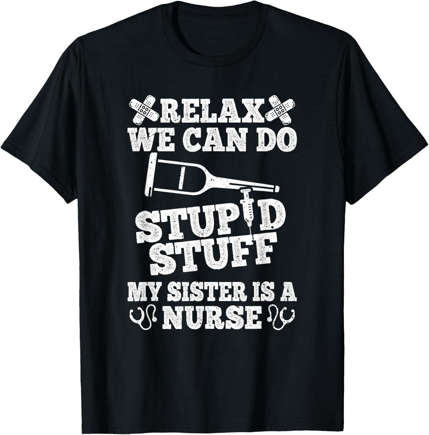 Relax Can Do Stupid Stuff My Sister Is A Nurse Fun Brother T-Shirt - T-Shirt | Black