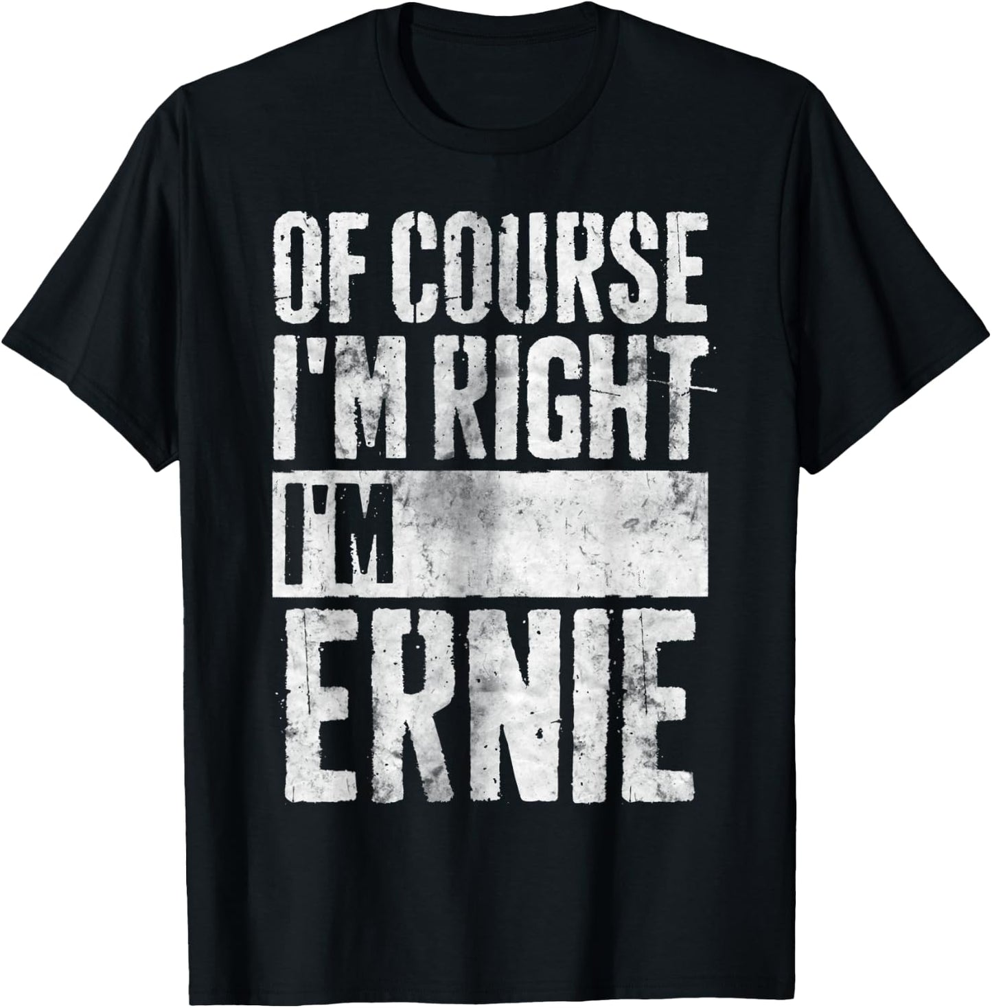 Funny Personalized Name Shirt Of Course I'm Right I'm Ernie T-Shirt - T-Shirt | Black