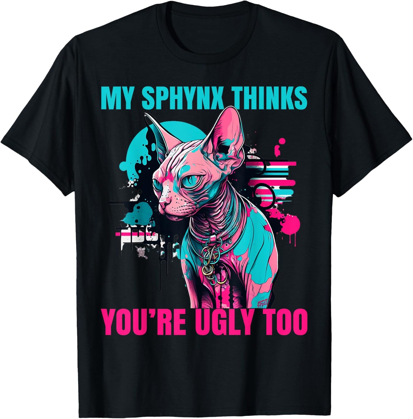 My Sphynx Thinks You're Ugly Too Funny Hairless Cat Mom Dad T-Shirt - T-Shirt | Black