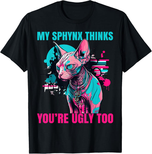 My Sphynx Thinks You're Ugly Too Funny Hairless Cat Mom Dad T-Shirt - T-Shirt | Black