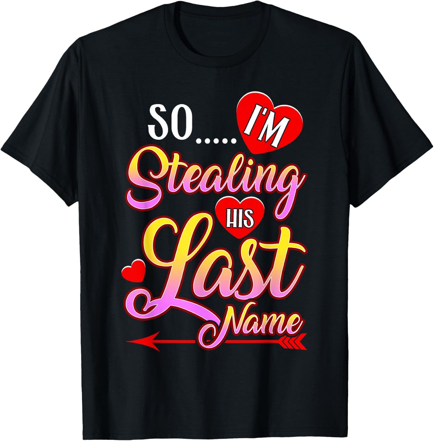 I Stole Her Heart, So I'm Stealing His Last Name T-Shirt - T-Shirt | Black
