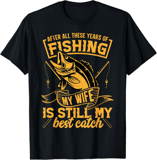 After All These Years Fishing My Wife is Still My Best Catch T-Shirt - T-Shirt | Black