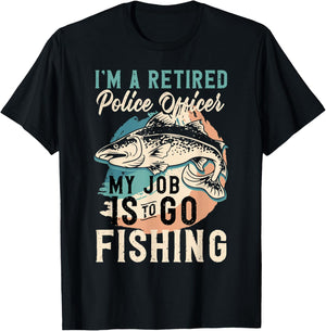 I'm A Retired Police Officer My Job Is To Go Fishing T-Shirt - T-Shirt | Black