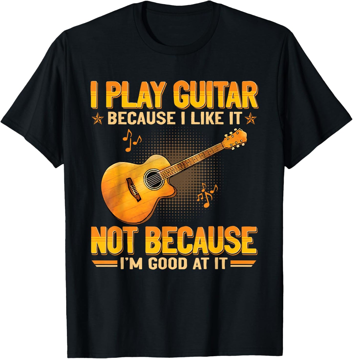Funny Guitarist For Guitar Accessories Designs I Play The Guitar Because I Like It Not Because I'm Good At It T-Shirt - T-Shirt | Black