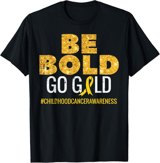 Be Bold Go Gold Childhood Cancer Awareness Men Women Kids T-Shirt - T-Shirt | Black