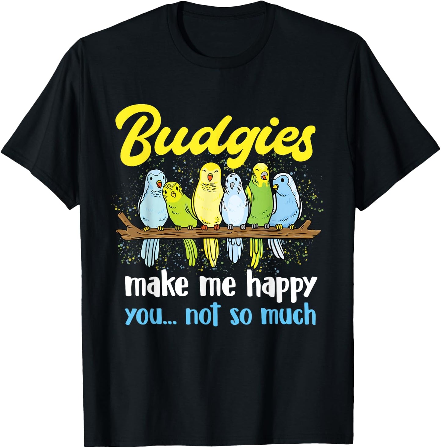Budgies make me happy - Parakeet Budgie Budgerigar Lover T-Shirt - T-Shirt | Black