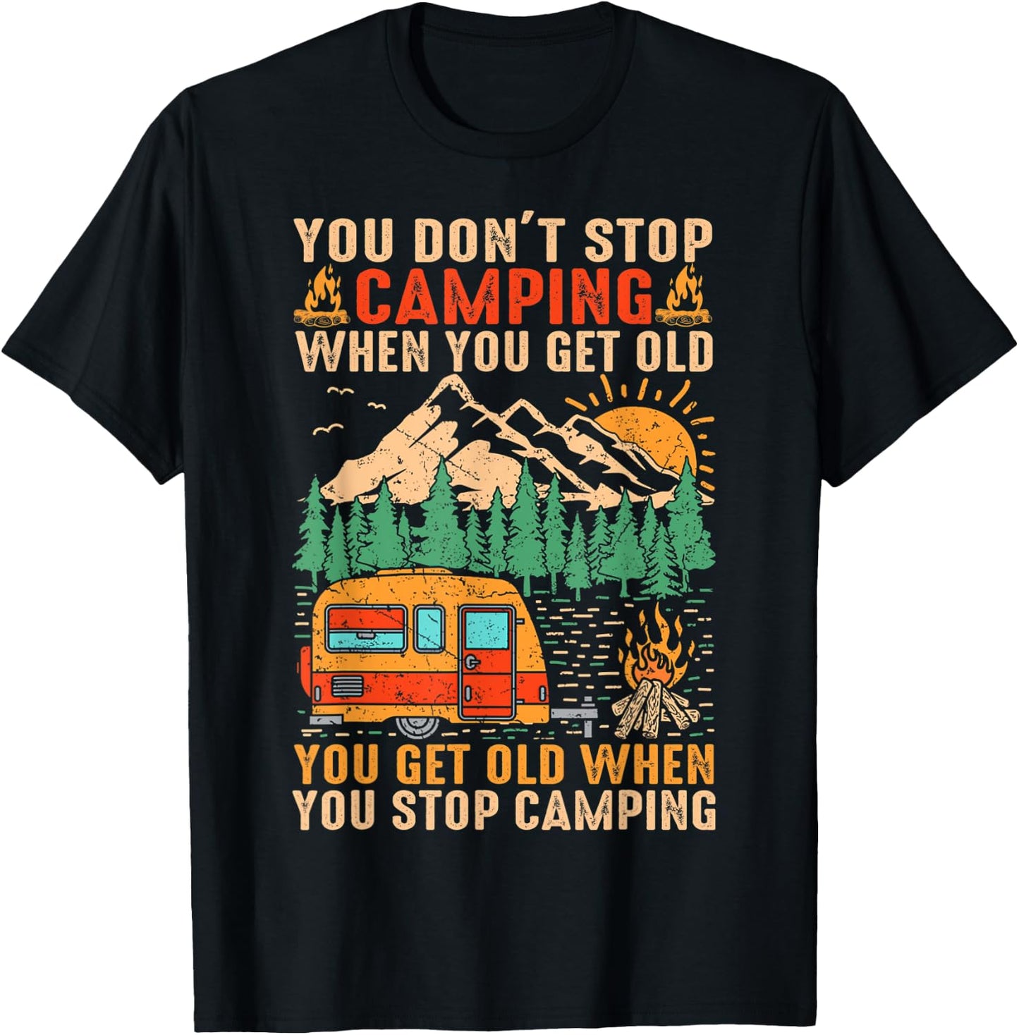 You Don't Stop Camping When You Get Old You Get Old When T-Shirt - T-Shirt | Black