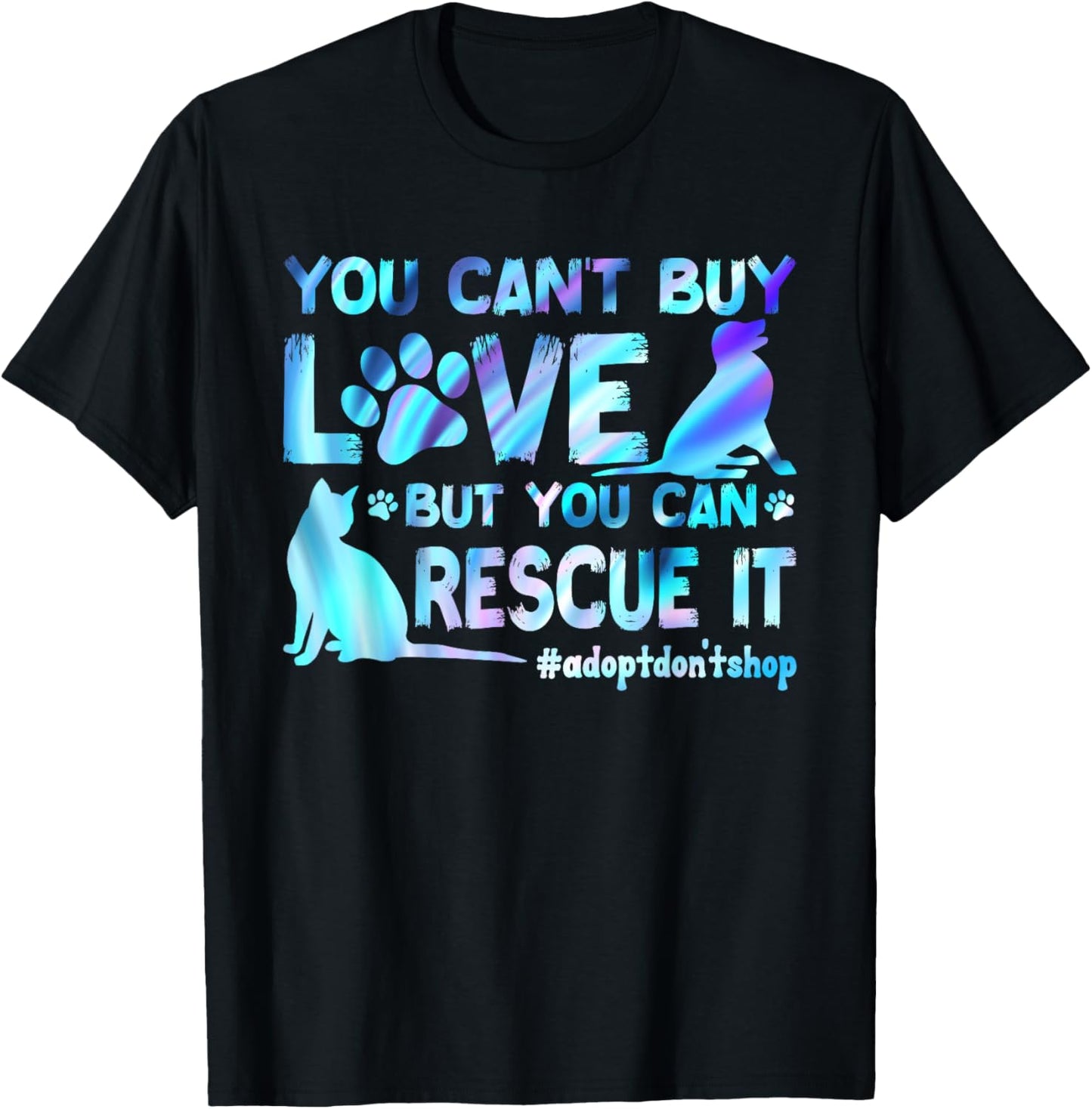 You Can't Buy Love But You Can Rescue It, Adopt Don't Shop T-Shirt - T-Shirt | Black