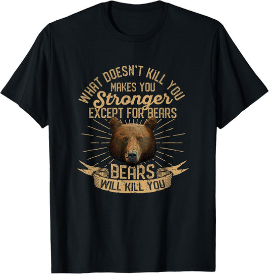 What Doesn't Kill You Makes You Stronger Except For Bears T-Shirt - T-Shirt | Black