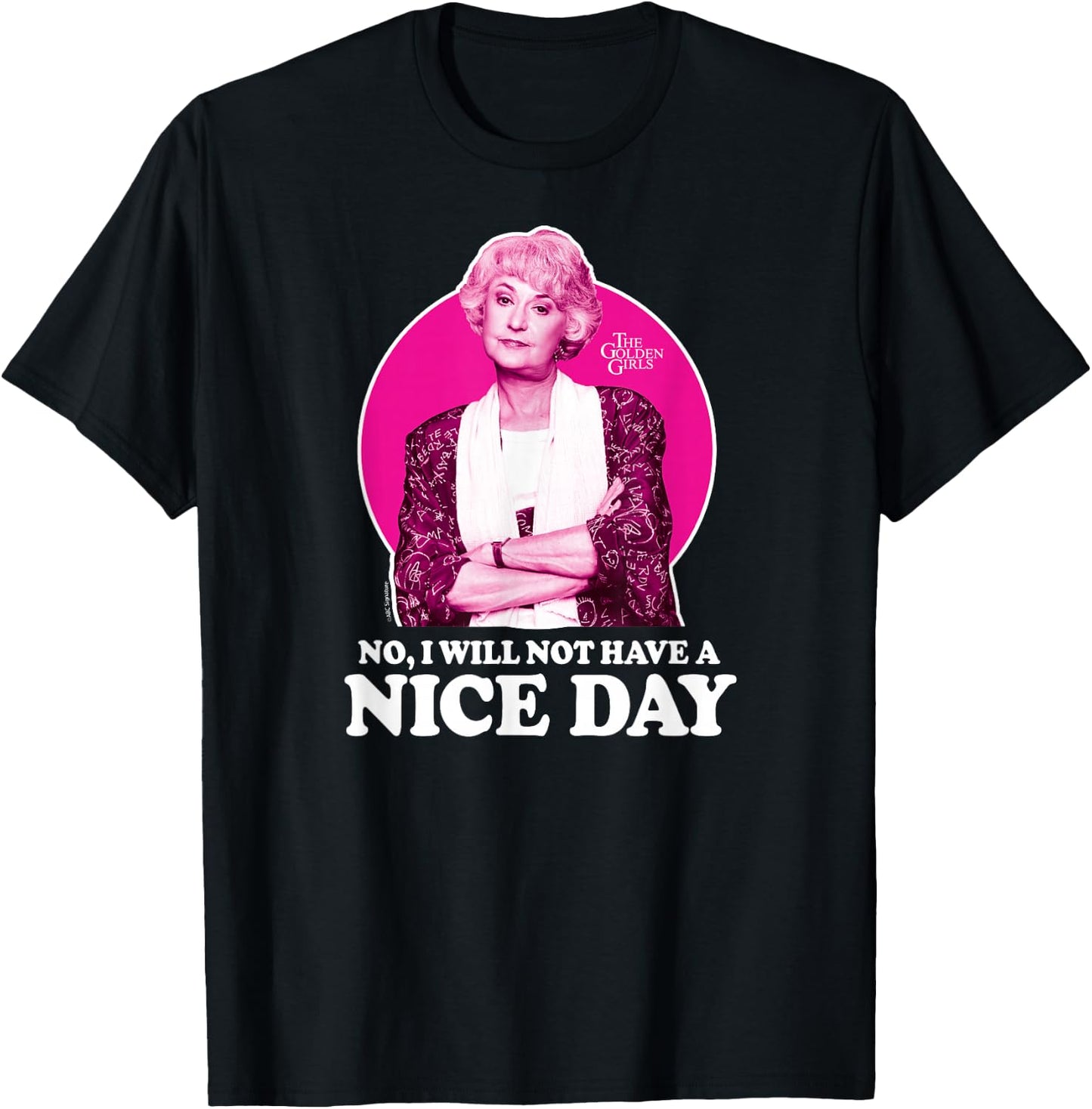 The Golden Girls - Dorothy No I Will Not Have A Nice Day T-Shirt - T-Shirt | Black